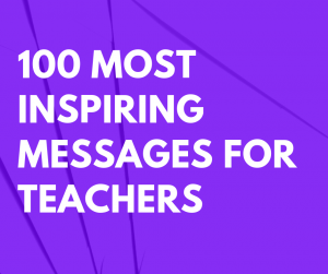 100 Most Inspiring Messages for Teachers