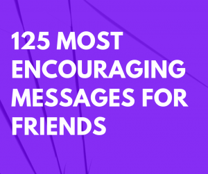 125 Most Encouraging Messages for Friends