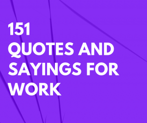 151 Inspirational Messages, Quotes and Sayings for Work