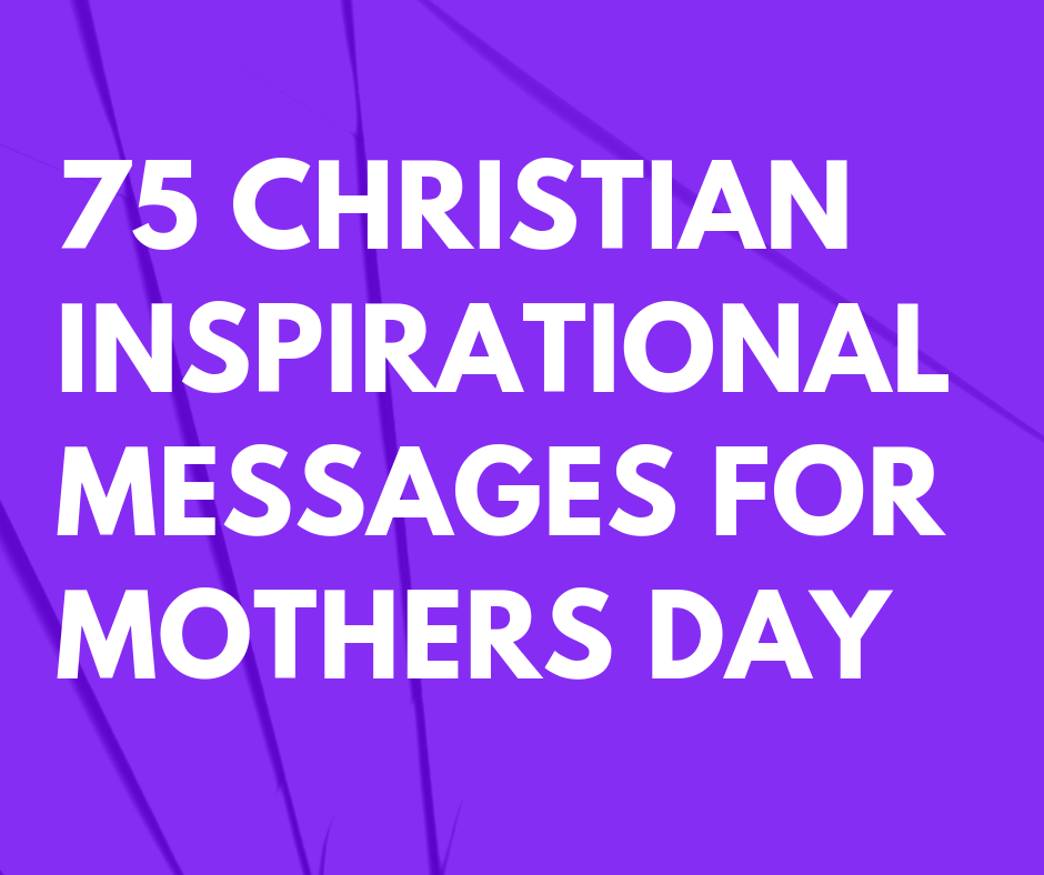 75 Christian Inspirational Messages For Mothers Day
