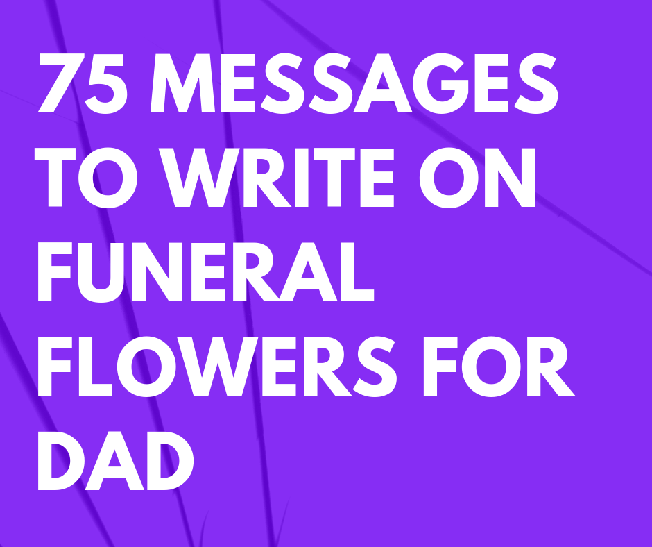 75 Messages To Write On Funeral Flowers For Dad Futureofworking Com